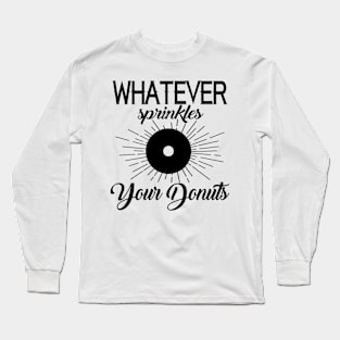 Whatever sprinkles your donut Long Sleeve T-Shirt